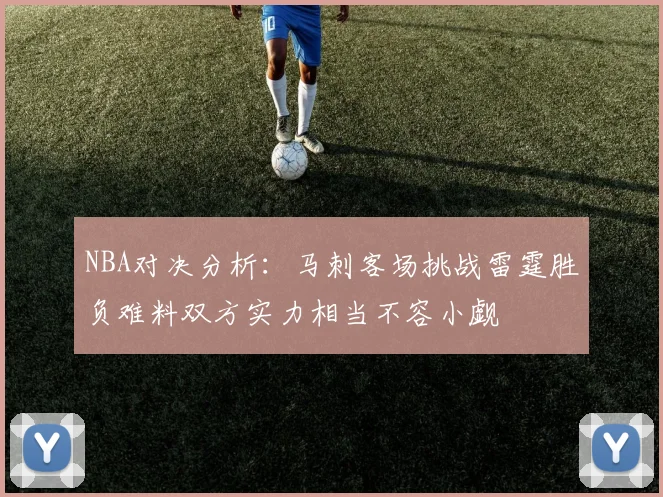NBA对决分析：马刺客场挑战雷霆胜负难料双方实力相当不容小觑